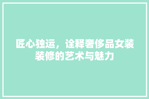 匠心独运，诠释奢侈品女装装修的艺术与魅力