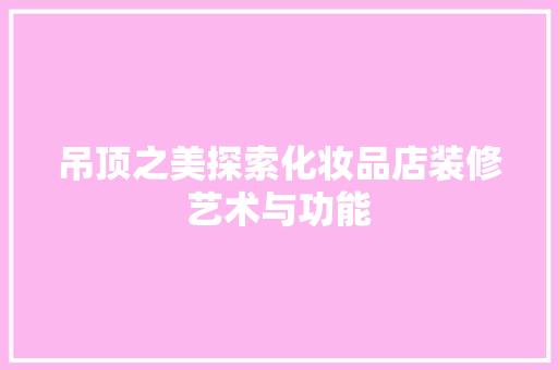 吊顶之美探索化妆品店装修艺术与功能