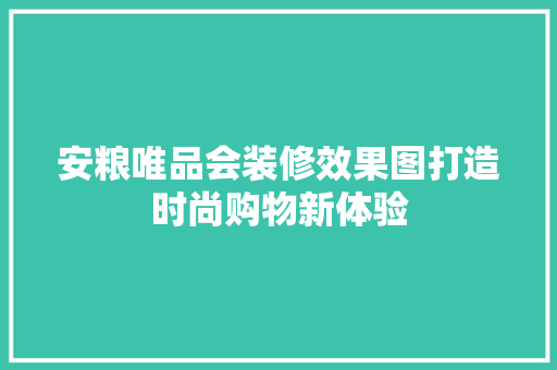 安粮唯品会装修效果图打造时尚购物新体验