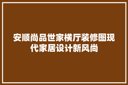 安顺尚品世家横厅装修图现代家居设计新风尚