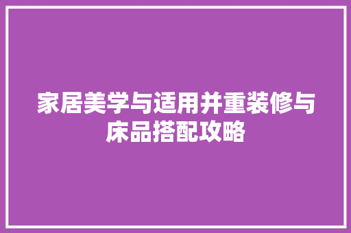 家居美学与适用并重装修与床品搭配攻略