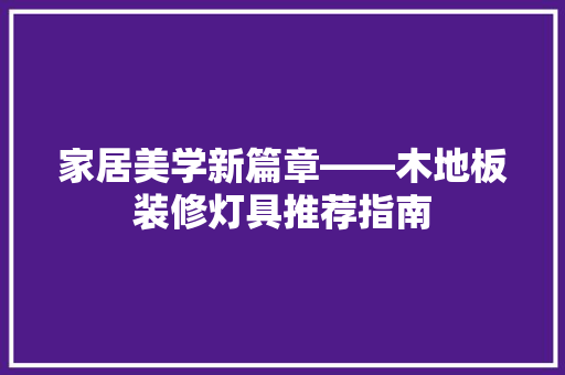 家居美学新篇章——木地板装修灯具推荐指南