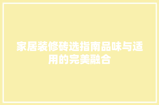 家居装修砖选指南品味与适用的完美融合