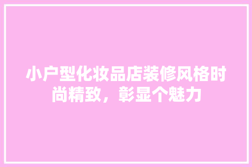小户型化妆品店装修风格时尚精致，彰显个魅力
