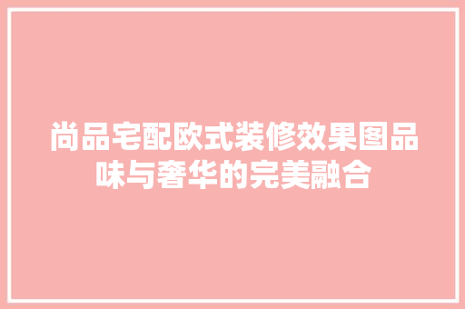 尚品宅配欧式装修效果图品味与奢华的完美融合