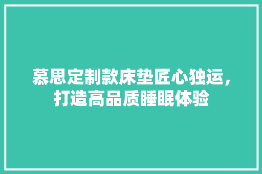慕思定制款床垫匠心独运，打造高品质睡眠体验