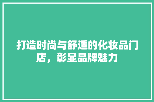 打造时尚与舒适的化妆品门店，彰显品牌魅力  第1张