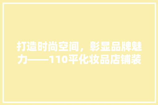 打造时尚空间，彰显品牌魅力——110平化妆品店铺装修图