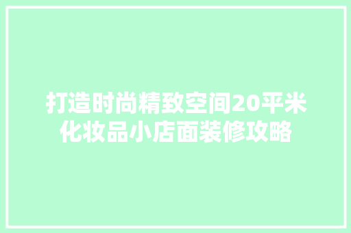 打造时尚精致空间20平米化妆品小店面装修攻略
