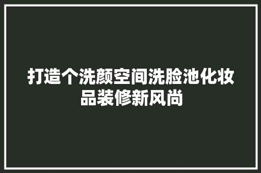 打造个洗颜空间洗脸池化妆品装修新风尚
