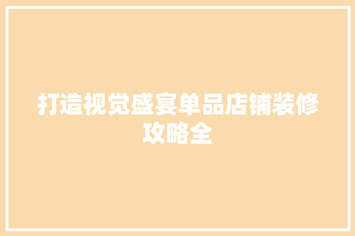 打造视觉盛宴单品店铺装修攻略全
