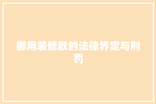 挪用装修款的法律界定与刑罚