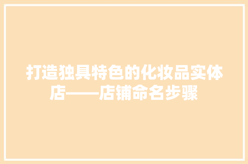打造独具特色的化妆品实体店——店铺命名步骤