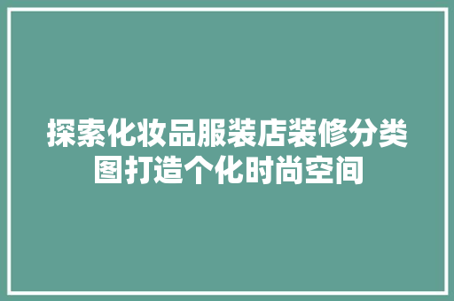 探索化妆品服装店装修分类图打造个化时尚空间