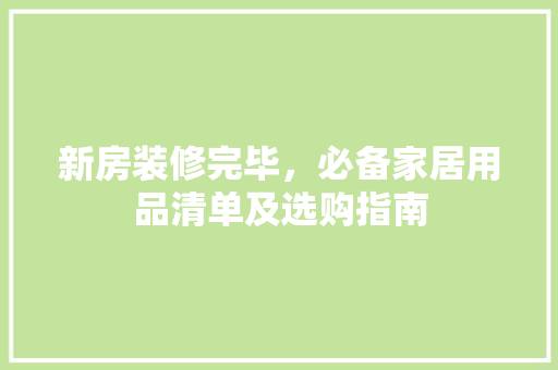 新房装修完毕，必备家居用品清单及选购指南