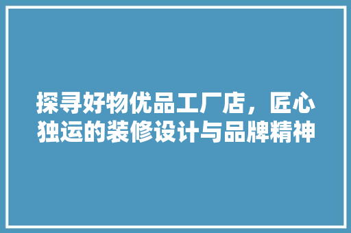 探寻好物优品工厂店，匠心独运的装修设计与品牌精神