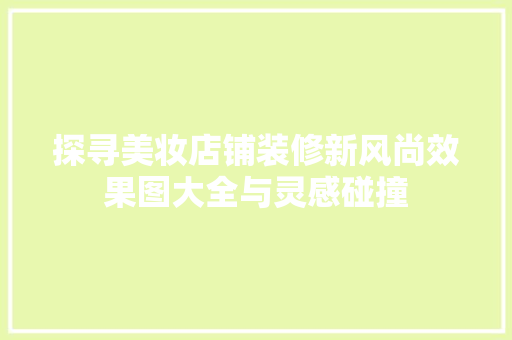 探寻美妆店铺装修新风尚效果图大全与灵感碰撞