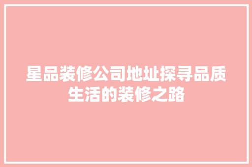星品装修公司地址探寻品质生活的装修之路