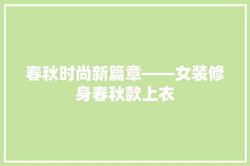 春秋时尚新篇章——女装修身春秋款上衣