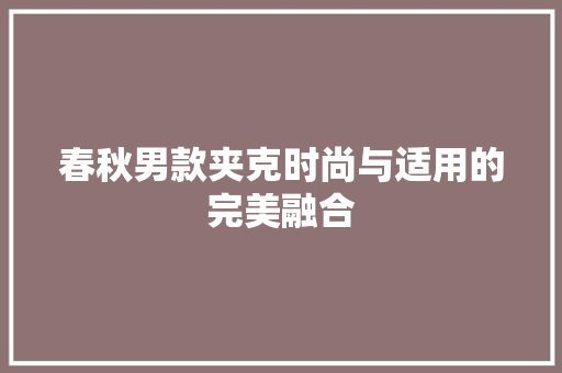 春秋男款夹克时尚与适用的完美融合