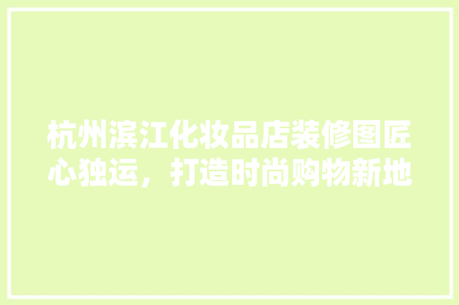 杭州滨江化妆品店装修图匠心独运，打造时尚购物新地标