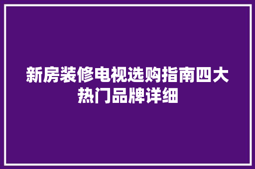 新房装修电视选购指南四大热门品牌详细