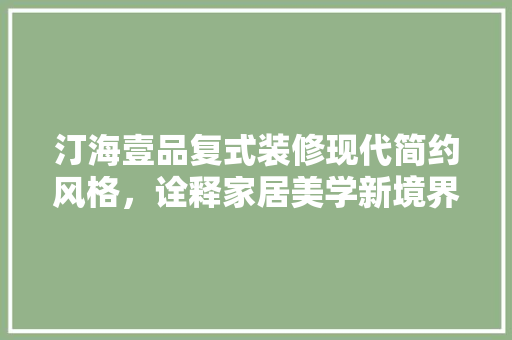 汀海壹品复式装修现代简约风格，诠释家居美学新境界