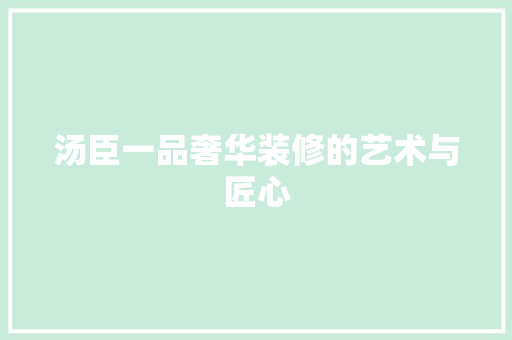 汤臣一品奢华装修的艺术与匠心  第1张