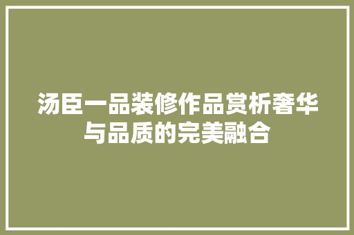 汤臣一品装修作品赏析奢华与品质的完美融合