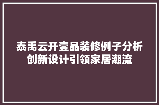 泰禹云开壹品装修例子分析创新设计引领家居潮流
