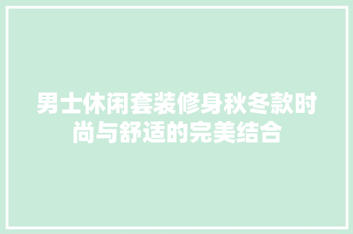 男士休闲套装修身秋冬款时尚与舒适的完美结合