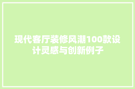 现代客厅装修风潮100款设计灵感与创新例子
