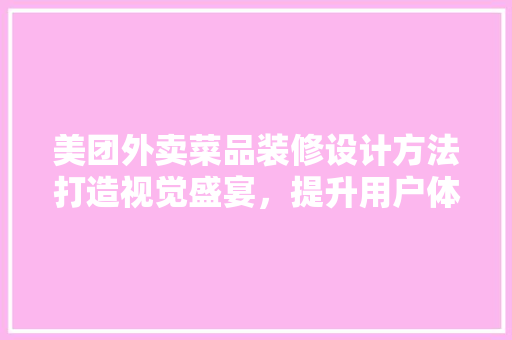 美团外卖菜品装修设计方法打造视觉盛宴，提升用户体验