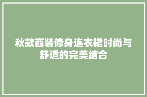 秋款西装修身连衣裙时尚与舒适的完美结合