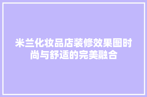 米兰化妆品店装修效果图时尚与舒适的完美融合