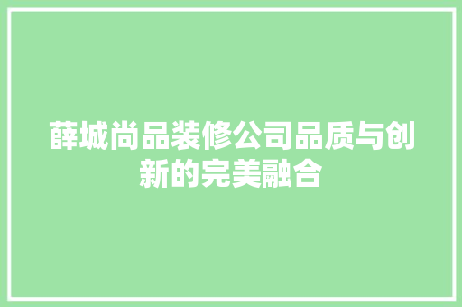 薛城尚品装修公司品质与创新的完美融合