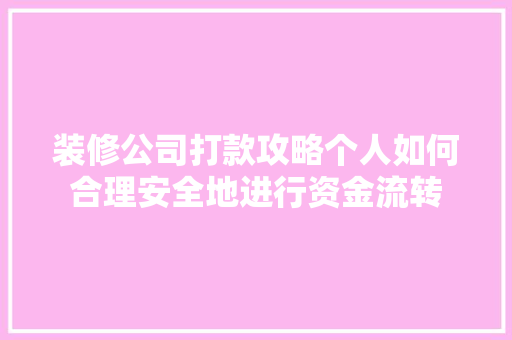 装修公司打款攻略个人如何合理安全地进行资金流转