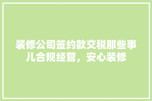 装修公司签约款交税那些事儿合规经营，安心装修