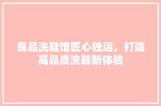 良品洗鞋馆匠心独运，打造高品质洗鞋新体验