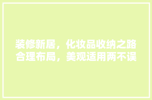 装修新居，化妆品收纳之路合理布局，美观适用两不误