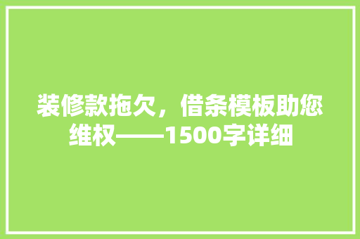 装修款拖欠，借条模板助您维权——1500字详细