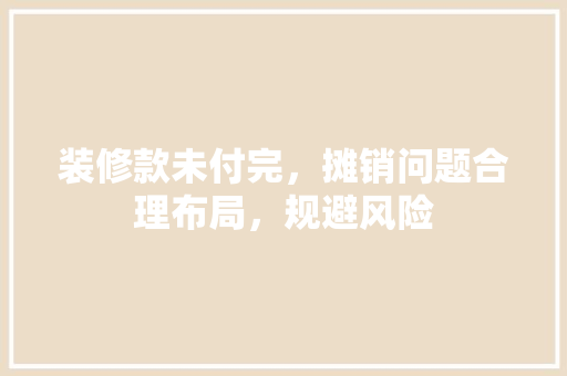 装修款未付完，摊销问题合理布局，规避风险