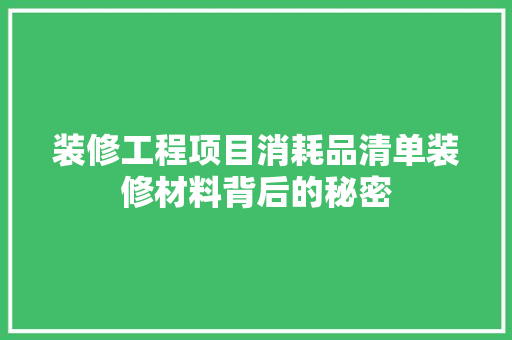 装修工程项目消耗品清单装修材料背后的秘密