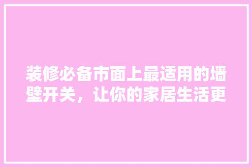 装修必备市面上最适用的墙壁开关，让你的家居生活更便捷！