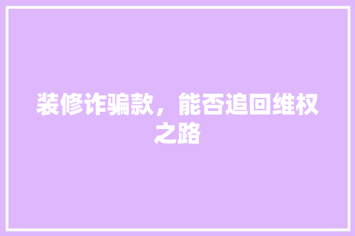 装修诈骗款，能否追回维权之路