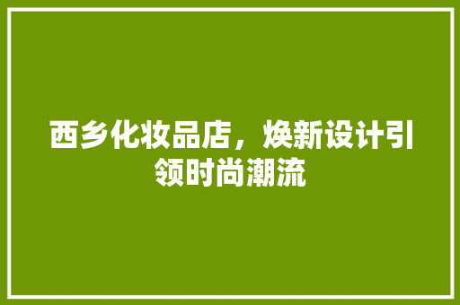 西乡化妆品店，焕新设计引领时尚潮流