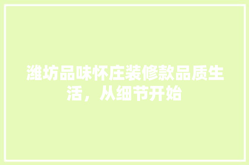 潍坊品味怀庄装修款品质生活，从细节开始