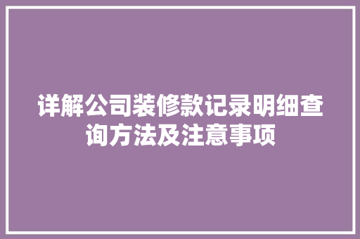 详解公司装修款记录明细查询方法及注意事项