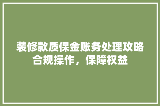 装修款质保金账务处理攻略合规操作，保障权益