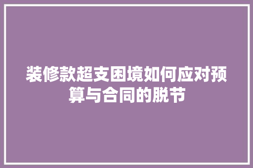 装修款超支困境如何应对预算与合同的脱节